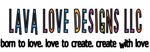 LAVA LOVE DESIGNS LLC